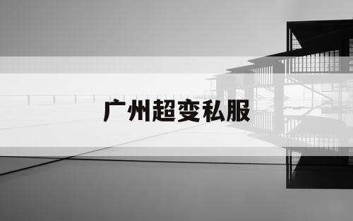广州超变私服