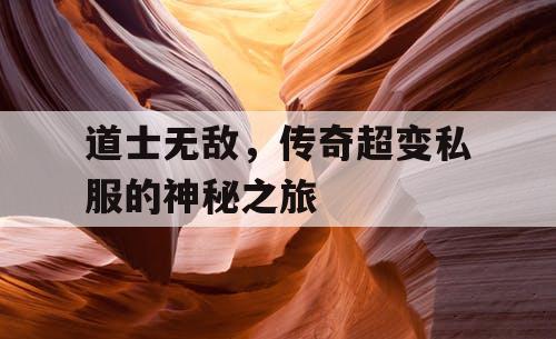 道士无敌，传奇超变私服的神秘之旅