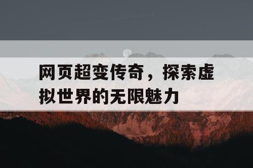 网页超变传奇，探索虚拟世界的无限魅力