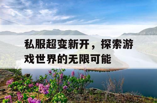 私服超变新开，探索游戏世界的无限可能