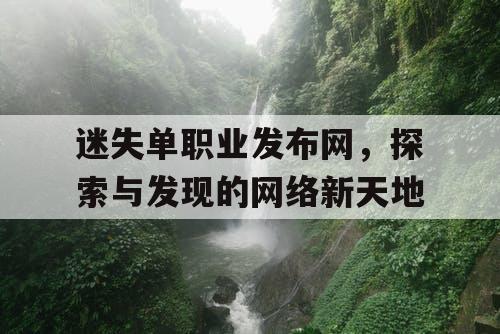 迷失单职业发布网，探索与发现的网络新天地