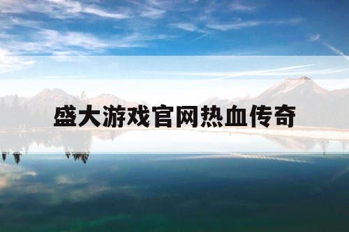 盛大游戏官网热血传奇