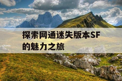探索网通迷失版本SF的魅力之旅