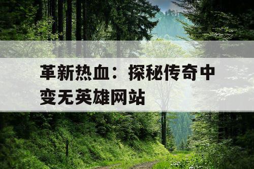 革新热血：探秘传奇中变无英雄网站