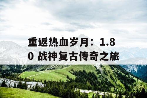 重返热血岁月：1.80 战神复古传奇之旅
