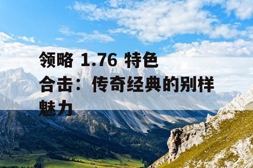 领略 1.76 特色合击：传奇经典的别样魅力