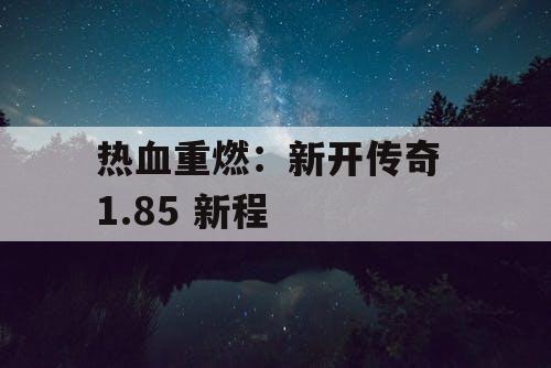 热血重燃：新开传奇 1.85 新程