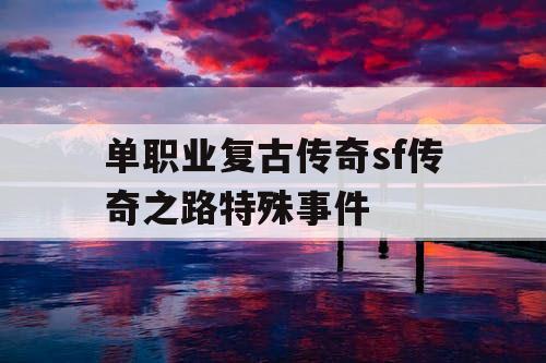 单职业复古传奇sf传奇之路特殊事件