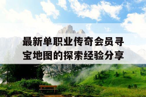 最新单职业传奇会员寻宝地图的探索经验分享