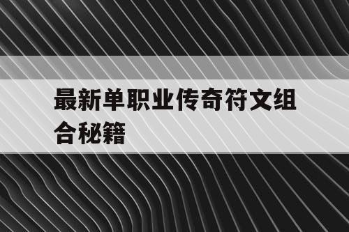 最新单职业传奇符文组合秘籍