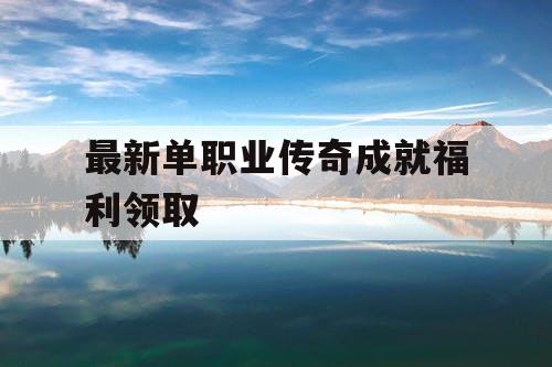 最新单职业传奇成就福利领取