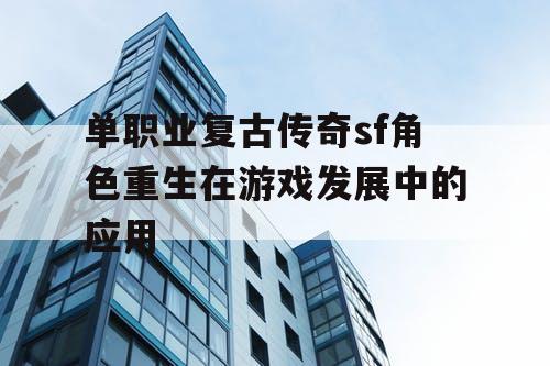 单职业复古传奇sf角色重生在游戏发展中的应用