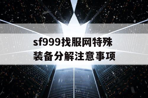 sf999找服网特殊装备分解注意事项