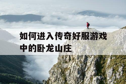 如何进入传奇好服游戏中的卧龙山庄