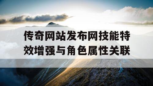 传奇网站发布网技能特效增强与角色属性关联