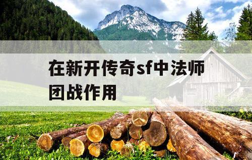 在新开传奇sf中法师团战作用