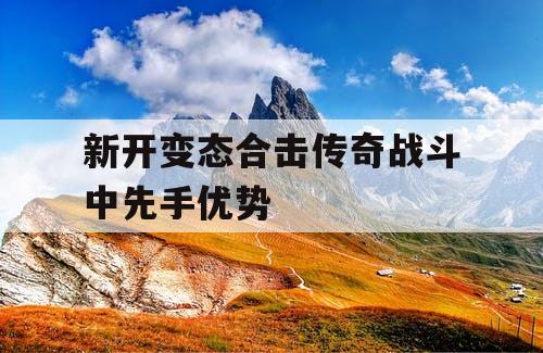 新开变态合击传奇战斗中先手优势