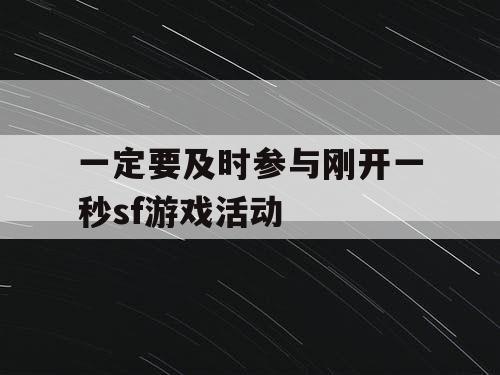 一定要及时参与刚开一秒sf游戏活动