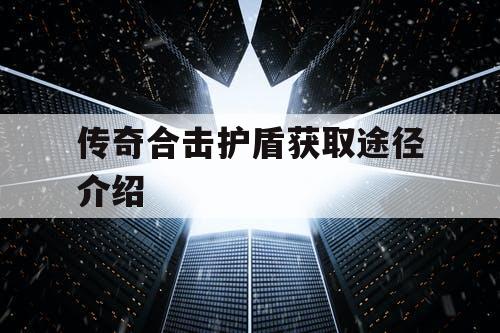 传奇合击护盾获取途径介绍