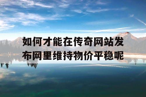 如何才能在传奇网站发布网里维持物价平稳呢