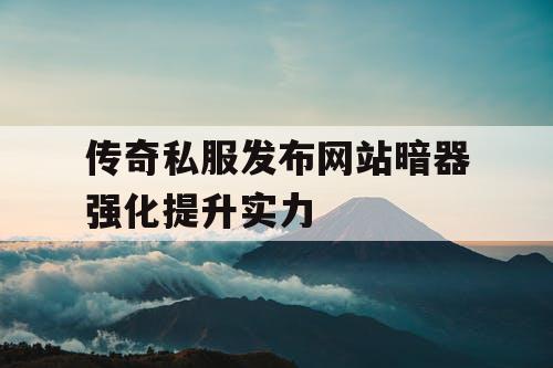 传奇私服发布网站暗器强化提升实力
