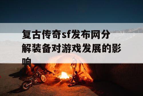 复古传奇sf发布网分解装备对游戏发展的影响