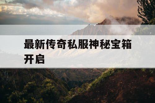 最新传奇私服神秘宝箱开启