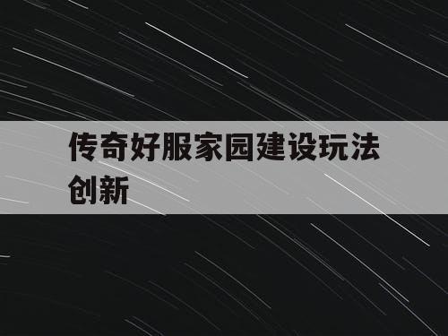 传奇好服家园建设玩法创新