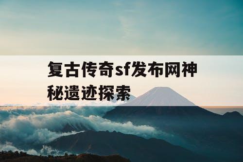 复古传奇sf发布网神秘遗迹探索