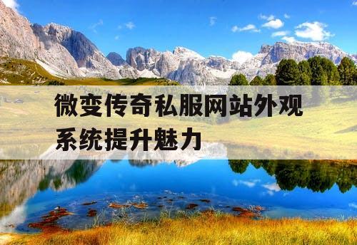微变传奇私服网站外观系统提升魅力
