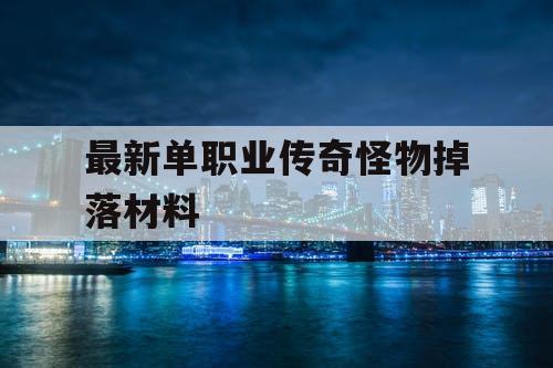 最新单职业传奇怪物掉落材料