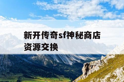 新开传奇sf神秘商店资源交换