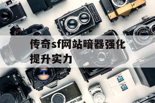 传奇sf网站暗器强化提升实力