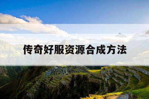 传奇好服资源合成方法
