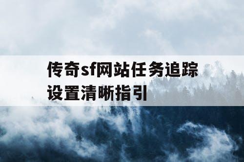 传奇sf网站任务追踪设置清晰指引