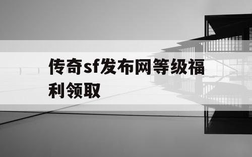 传奇sf发布网等级福利领取