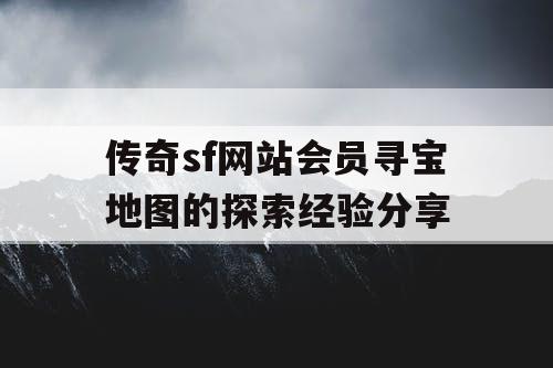 传奇sf网站会员寻宝地图的探索经验分享