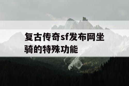 复古传奇sf发布网坐骑的特殊功能