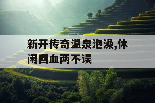新开传奇温泉泡澡,休闲回血两不误