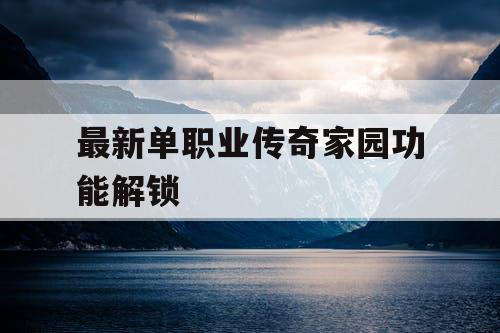 最新单职业传奇家园功能解锁
