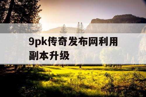 9pk传奇发布网利用副本升级