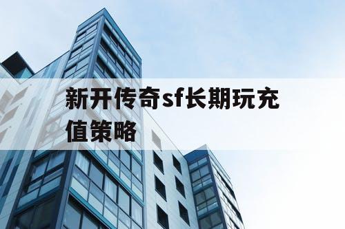 新开传奇sf长期玩充值策略
