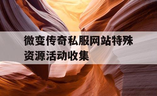 微变传奇私服网站特殊资源活动收集