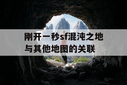 刚开一秒sf混沌之地与其他地图的关联