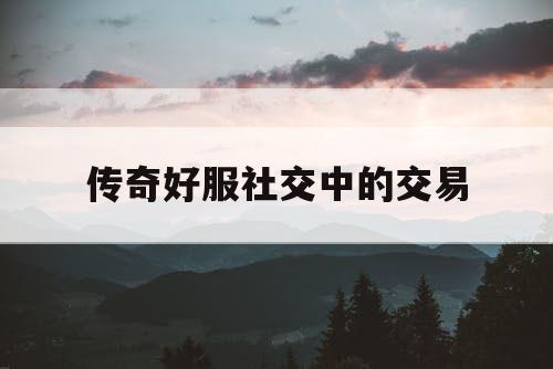传奇好服社交中的交易