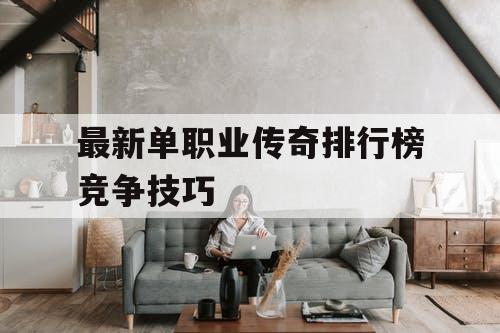 最新单职业传奇排行榜竞争技巧
