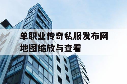 单职业传奇私服发布网地图缩放与查看
