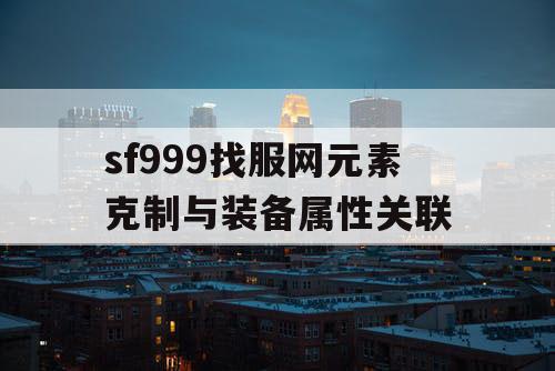 sf999找服网元素克制与装备属性关联