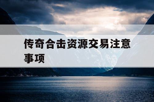 传奇合击资源交易注意事项