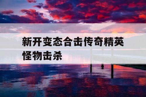 新开变态合击传奇精英怪物击杀